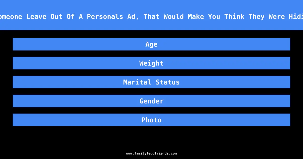 What Might Someone Leave Out Of A Personals Ad, That Would Make You Think They Were Hiding Something answer