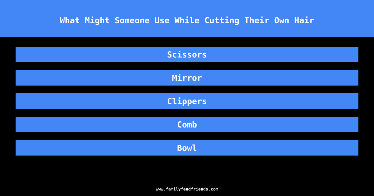 What Might Someone Use While Cutting Their Own Hair answer