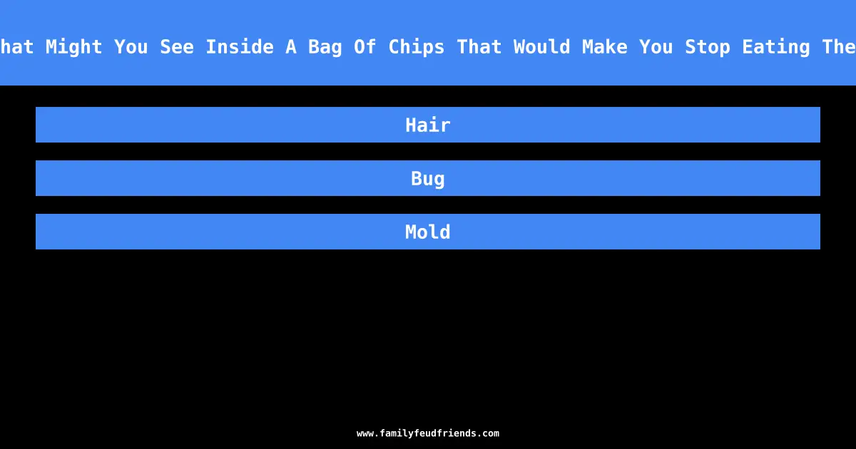 What Might You See Inside A Bag Of Chips That Would Make You Stop Eating Them answer